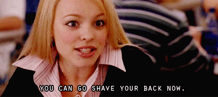 You-can-go-shave-your-back-now-by-regina-george.gif